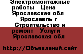 Электромонтажные работы › Цена ­ 1 - Ярославская обл., Ярославль г. Строительство и ремонт » Услуги   . Ярославская обл.